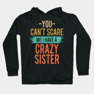 You Can't Scare Me I Have A Crazy Sister Hoodie